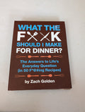 What the F*@# Should I Make for Dinner? The Answers to Life's Everyday Question (in 50 F*@#ing Recipes) Book by Zach Golden