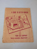 A GUIDE TO BETTER COOKING by YOUR GAS COMPANY- vintage